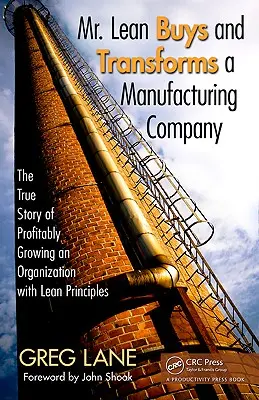 Mr. Lean kauft und transformiert ein Fertigungsunternehmen: Die wahre Geschichte vom profitablen Wachstum eines Unternehmens mit Lean-Prinzipien - Mr. Lean Buys and Transforms a Manufacturing Company: The True Story of Profitably Growing an Organization with Lean Principles