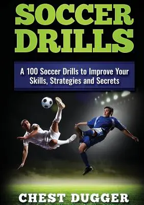 Fußball-Übungen: 100 Fußballübungen zur Verbesserung deiner Fähigkeiten, Strategien und Geheimnisse - Soccer Drills: A 100 Soccer Drills to Improve Your Skills, Strategies and Secrets