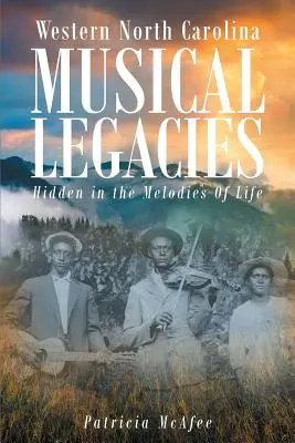 Musikalische Hinterlassenschaften des westlichen North Carolina: Versteckt in den Melodien des Lebens - Western North Carolina Musical Legacies: Hidden In The Melodies Of Life