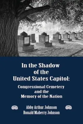 Im Schatten des Kapitols der Vereinigten Staaten: Der Friedhof des Kongresses und das Gedächtnis der Nation - In the Shadow of the United States Capitol: Congressional Cemetery and the Memory of the Nation