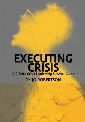 Ausführen von Krisen: Ein Leitfaden zur Krisenbewältigung für die C-Suite - Executing Crisis: A C-Suite Crisis Leadership Survival Guide