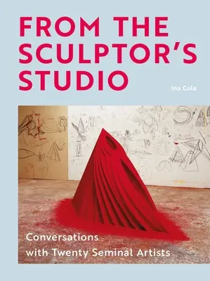 Aus dem Atelier des Bildhauers: Gespräche mit 20 bedeutenden Künstlern - From the Sculptor's Studio: Conversations with 20 Seminal Artists