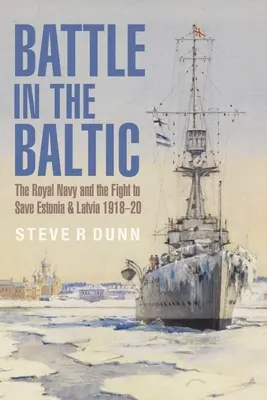 Schlacht im Baltikum: Die Königliche Marine und der Kampf um die Rettung Estlands und Lettlands, 1918-1920 - Battle in the Baltic: The Royal Navy and the Fight to Save Estonia and Latvia, 1918-1920