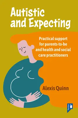 Autisten und Schwangere: Praktische Unterstützung für werdende Eltern und Fachleute aus dem Gesundheits- und Sozialwesen - Autistic and Expecting: Practical Support for Parents to Be, and Health and Social Care Practitioners