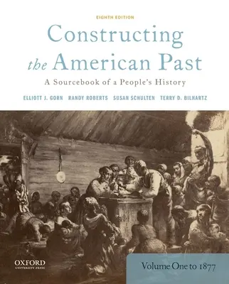 Die Konstruktion der amerikanischen Vergangenheit: Ein Quellenbuch zur Geschichte des Volkes, Band 1 bis 1877 - Constructing the American Past: A Sourcebook of a People's History, Volume 1 to 1877