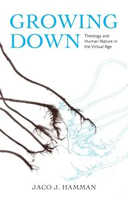 Growing Down: Theologie und menschliche Natur im virtuellen Zeitalter - Growing Down: Theology and Human Nature in the Virtual Age