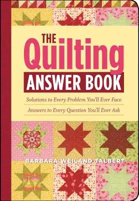 Das Quilting-Antwortbuch: Lösungen für jedes Problem, das sich Ihnen stellt; Antworten auf jede Frage, die Sie sich stellen werden - The Quilting Answer Book: Solutions to Every Problem You'll Ever Face; Answers to Every Question You'll Ever Ask