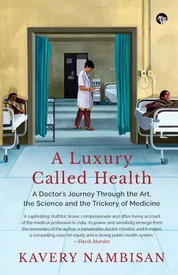 A Luxury Called Health - Die Reise eines Arztes durch die Kunst, die Wissenschaft und die Tricks der Medizin - A Luxury Called Health a Doctor's Journey Through the Art, the Science and the Trickery of Medicine