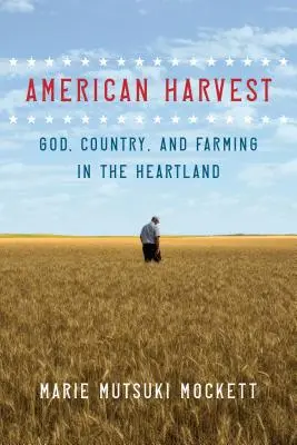 Amerikanische Ernte: Gott, Land und Landwirtschaft im Kernland - American Harvest: God, Country, and Farming in the Heartland