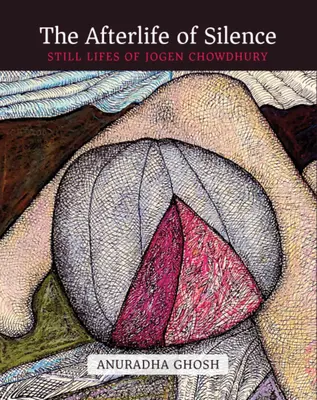 Das Nachleben der Stille: Stillleben von Jogen Chowdhury - The Afterlife of Silence: Still Lifes of Jogen Chowdhury
