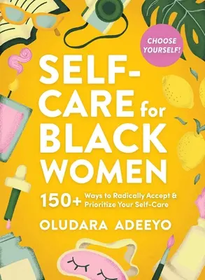 Selbstfürsorge für Schwarze Frauen: 150 Wege, Ihren Geist, Körper und Ihre Seele radikal zu akzeptieren und ihnen Priorität einzuräumen - Self-Care for Black Women: 150 Ways to Radically Accept & Prioritize Your Mind, Body, & Soul