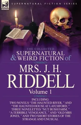 The Collected Supernatural and Weird Fiction of Mrs. J. H. Riddell: Volume 1-Inclusive Two Novels The Haunted River, and The Haunted House at Latc - The Collected Supernatural and Weird Fiction of Mrs. J. H. Riddell: Volume 1-Including Two Novels The Haunted River, and The Haunted House at Latc