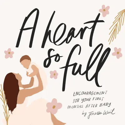 Ein Herz so voll: Inspirierende Botschaften für neue Mütter - A Heart So Full: Inspirational Messages for New Moms