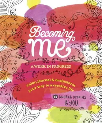 Ich werde ich: Ein laufendes Projekt: Farbe, Tagebuch und Brainstorming auf dem Weg zu einem kreativen Leben - Becoming Me: A Work in Progress: Color, Journal & Brainstorm Your Way to a Creative Life