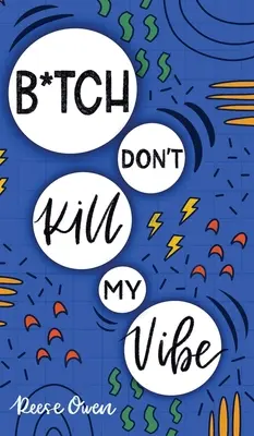 B*tch Don't Kill My Vibe: Wie Sie aufhören, sich Sorgen zu machen, negatives Denken beenden, positive Gedanken kultivieren und anfangen, Ihr bestes Leben zu leben - B*tch Don't Kill My Vibe: How To Stop Worrying, End Negative Thinking, Cultivate Positive Thoughts, And Start Living Your Best Life