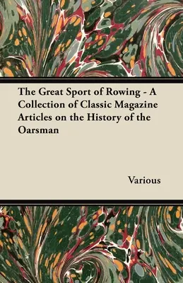 Der große Sport des Ruderns - Eine Sammlung klassischer Zeitschriftenartikel über die Geschichte des Rudersports - The Great Sport of Rowing - A Collection of Classic Magazine Articles on the History of the Oarsman