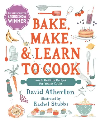 Backen, basteln und kochen lernen: Lustige und gesunde Rezepte für junge Köche - Bake, Make, and Learn to Cook: Fun and Healthy Recipes for Young Cooks