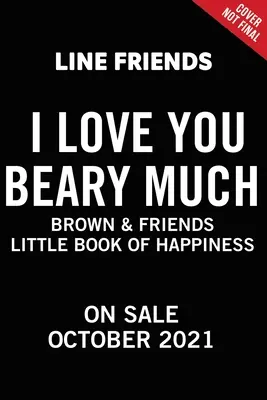 Linie Freunde: Brown & Freunde: Ich liebe dich bärenstark: Ein kleines Buch des Glücks - Line Friends: Brown & Friends: I Love You Beary Much: A Little Book of Happiness