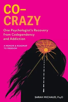 Co-Verrückt: Die Genesung einer Psychologin von Co-Abhängigkeit und Sucht: Memoiren und Wegweiser zur Freiheit - Co-Crazy: One Psychologist's Recovery from Codependency and Addiction: A Memoir and Roadmap to Freedom