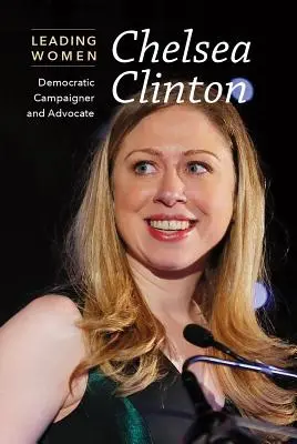 Chelsea Clinton: Demokratische Wahlkämpferin und Fürsprecherin - Chelsea Clinton: Democratic Campaigner and Advocate