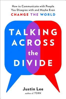 Sprechen über die Kluft hinweg: Wie man mit Menschen kommuniziert, mit denen man nicht einverstanden ist, und vielleicht sogar die Welt verändert - Talking Across the Divide: How to Communicate with People You Disagree with and Maybe Even Change the World