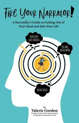 Feuern Sie Ihren Erzähler! Ein Leitfaden für Geschichtenerzähler, um aus dem Kopf in das Leben zu kommen - Fire Your Narrator!: A Storyteller's Guide to Getting Out of Your Head and into Your Life
