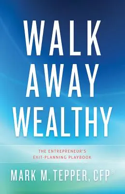 Walk Away Wealthy: Das Exit-Planungsbuch des Unternehmers - Walk Away Wealthy: The Entrepreneur's Exit-Planning Playbook