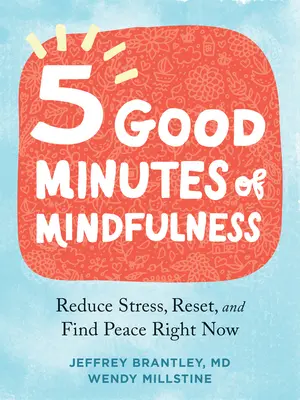 Fünf gute Minuten der Achtsamkeit: Stress abbauen, zur Ruhe kommen und Frieden finden - genau jetzt - Five Good Minutes of Mindfulness: Reduce Stress, Reset, and Find Peace Right Now