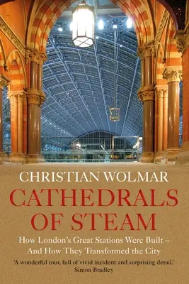 Kathedralen aus Dampf: Wie Londons große Bahnhöfe gebaut wurden - und wie sie die Stadt veränderten - Cathedrals of Steam: How London's Great Stations Were Built - And How They Transformed the City