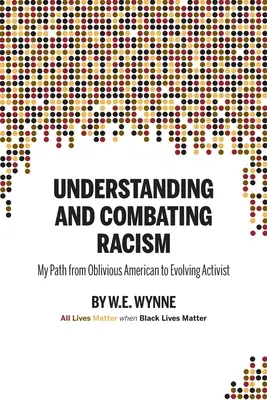 Rassismus verstehen und bekämpfen: Mein Weg vom vergesslichen Amerikaner zum sich entwickelnden Aktivisten (Wynne W. E. (Bill)) - Understanding and Combating Racism: My Path from Oblivious American to Evolving Activist (Wynne W. E. (Bill))