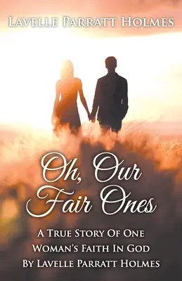 Oh, Our Fair Ones: Eine wahre Geschichte über den Glauben einer Frau an Gott von Lavelle Parratt Holmes - Oh, Our Fair Ones: A True Story of One Woman`s Faith In God By Lavelle Parratt Holmes