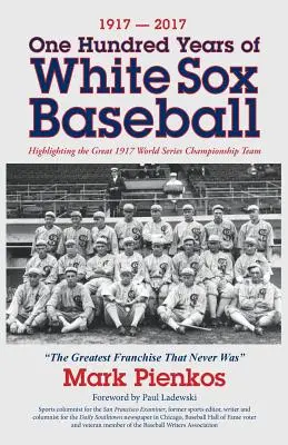 1917-2017 - Einhundert Jahre White Sox Baseball: Das großartige World-Series-Meisterteam von 1917 im Mittelpunkt - 1917-2017-One Hundred Years of White Sox Baseball: Highlighting the Great 1917 World Series Championship Team