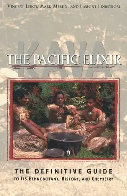 Kava: Das pazifische Elixier: Der endgültige Leitfaden zu Ethnobotanik, Geschichte und Chemie - Kava: The Pacific Elixir: The Definitive Guide to Its Ethnobotany, History, and Chemistry