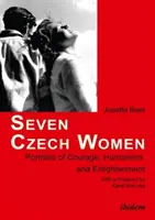 Sieben tschechische Frauen - Porträts von Mut, Humanismus und Aufgeschlossenheit - Seven Czech Women - Portaits of Courage, Humanism & Enlightment