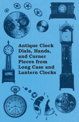 Antike Zifferblätter, Zeiger und Eckstücke von Stand- und Laternenuhren - Antique Clock Dials, Hands, and Corner Pieces from Long Case and Lantern Clocks