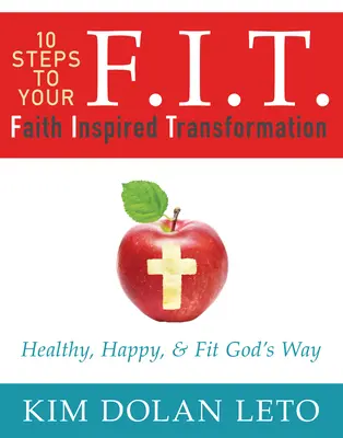 F.I.T. 10 Schritte zu Ihrer vom Glauben inspirierten Transformation: Gesund, glücklich und fit auf Gottes Art - F.I.T. 10 Steps to Your Faith Inspired Transformation: Healthy, Happy, & Fit God's Way