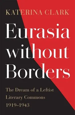 Eurasien ohne Grenzen: Der Traum eines linken literarischen Gemeinwesens, 1919-1943 - Eurasia Without Borders: The Dream of a Leftist Literary Commons, 1919-1943