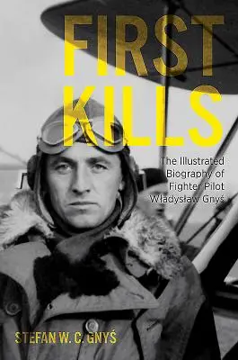 Erste Abschüsse: Die illustrierte Biografie des Jagdfliegers Wladyslaw Gnys - First Kills: The Illustrated Biography of Fighter Pilot Wladyslaw Gnys