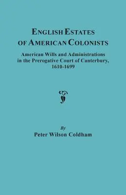 Englische Nachlässe von amerikanischen Kolonisten. Amerikanische Testamente und Nachlässe vor dem Prerogative Court of Canterbury, 1610-1699 - English Estates of American Colonists. American Wills and Administrations in the Prerogative Court of Canterbury, 1610-1699