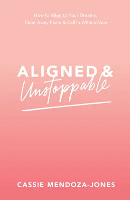 Ausgerichtet und unaufhaltsam: Wie Sie sich auf Ihre Träume ausrichten, Ängste ausräumen und das Kommende herbeirufen - Aligned and Unstoppable: How to Align with Your Dreams, Clear Away Fears and Call in What's Next
