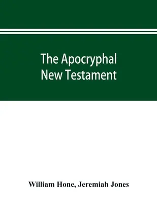 Das apokryphe Neue Testament, bestehend aus allen Evangelien, Episteln und anderen heute erhaltenen Stücken, die in den ersten vier Jahrhunderten Jesus Christus zugeschrieben wurden, Hi - The Apocryphal New Testament, being all the gospels, epistles, and other pieces now extant; attributed in the first four centuries to Jesus Christ, Hi