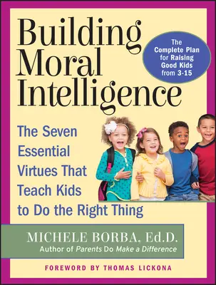 Moralische Intelligenz aufbauen: Die sieben wesentlichen Tugenden, die Kinder lehren, das Richtige zu tun - Building Moral Intelligence: The Seven Essential Virtues That Teach Kids to Do the Right Thing