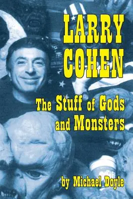 Larry Cohen: Der Stoff, aus dem Götter und Ungeheuer sind - Larry Cohen: The Stuff of Gods and Monsters