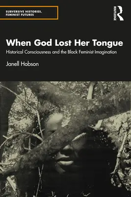 Als Gott seine Zunge verlor: Historisches Bewusstsein und die schwarze feministische Vorstellungskraft - When God Lost Her Tongue: Historical Consciousness and the Black Feminist Imagination