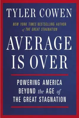 Der Durchschnitt ist vorbei: Wie Amerika das Zeitalter der großen Stagnation überwinden kann - Average Is Over: Powering America Beyond the Age of the Great Stagnation