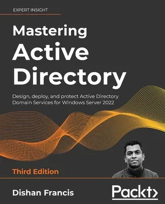 Beherrschung von Active Directory - Dritte Auflage: Entwurf, Bereitstellung und Schutz von Active Directory-Domänendiensten für Windows Server 2022 - Mastering Active Directory - Third Edition: Design, deploy, and protect Active Directory Domain Services for Windows Server 2022