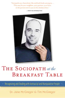 Der Soziopath am Frühstückstisch: Erkennen von und Umgang mit asozialen und manipulativen Menschen - The Sociopath at the Breakfast Table: Recognizing and Dealing with Antisocial and Manipulative People