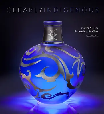 Eindeutig indigen: Eingeborenen-Visionen in Glas neu interpretiert - Clearly Indigenous: Native Visions Reimagined in Glass