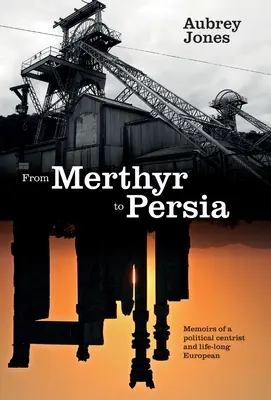 Von Merthyr nach Persien: Memoiren eines zentristischen Politikers und lebenslangen Europäers - From Merthyr to Persia: Memoirs of a Centrist Politician and Lifelong European