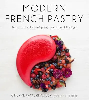Modernes französisches Gebäck: Innovative Techniken, Werkzeuge und Design - Modern French Pastry: Innovative Techniques, Tools and Design